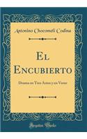 El Encubierto: Drama En Tres Actos Y En Verso (Classic Reprint)