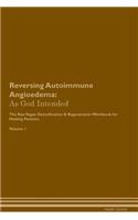 Reversing Autoimmune Angioedema: As God Intended the Raw Vegan Plant-Based Detoxification & Regeneration Workbook for Healing Patients. Volume 1