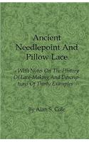 Ancient Needlepoint And Pillow Lace - With Notes On The History Of Lace-Making And Descriptions Of Thirty Examples