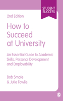 How to Succeed at University: An Essential Guide to Academic Skills, Personal Development & Employability(Student Success)