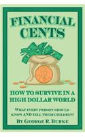 Financial Cents: How To Survive In A High Dollar World.: What Every Person Should Know AND Tell Their Children.