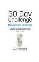 Minimalism Is Simple - A 30 Day Challenge: A 30 Day Challenge(English)