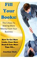 Fill Your Books - 5 Keys To Making More Money From Your Business