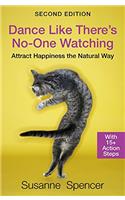 Dance Like Theres No-one Watching : SECOND EDITION: Attract Happiness the Natural Way: With 15+ Action Steps