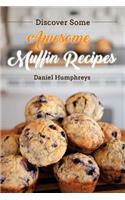 Discover Some Awesome Muffin Recipes: This Cookbook Is Easy to Follow Along So Be Happy and Eat Muffins!