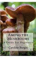 Among the Mushrooms: A Guide For Beginners