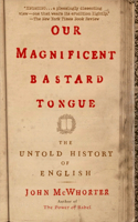 Our Magnificent Bastard Tongue: The Untold History of English(English)