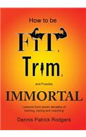 How to Be Fit, Trim, and Possibly Immortal