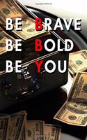 Be Brave Be Bold Be You