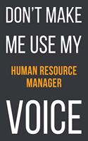 Don't Make Me Use My Human Resource Manager Voice: Funny Gift Idea For Coworker, Boss & Friend - Blank Lined Notebook