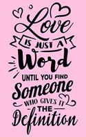 Love Is Jus A Word Until You Find Someone: Line Notebook / Journal Perfect Gift For A Loved One.