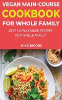 Vegan Main-Course Cookbook for Whole Family: Best Main-Course Recipes for Whole Family