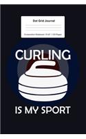 Dot Grid Journal Composition Notebook: For Curling Is My Sport Gift For Curler I 120 Dotted Pages Pattern for Writing, Drawing, Doodling I Bullet Planer, Diary, Sketch Paper I Planner Boo