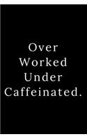 Over Worked Under Caffeinated.: Blank Lined Journal 6x9 -Great Gift Idea for Coworkers - Office Gag Gifts for Women and Men