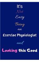 It's Not Easy Being an Exercise Physiologist and Looking This Good: Blank-Lined Journal/Notebook/Diary for Exercise Physiologists & STEM Students - Cool Birthday Present & Exercise Physiology Gift