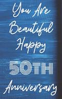 You Are Beautiful Happy 50th Anniversary: Funny 50thYou Are Beautiful happy anniversary Birthday Gift Journal / Notebook / Diary Quote (6 x 9 - 110 Blank Lined Pages)