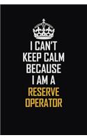 I Can't Keep Calm Because I Am A Reserve Operator: Motivational Career Pride Quote 6x9 Blank Lined Job Inspirational Notebook Journal
