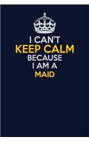 I Can't Keep Calm Because I Am A Maid: Career journal, notebook and writing journal for encouraging men, women and kids. A framework for building your career.