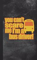 You Can't Scare Me I'm A Bus Driver