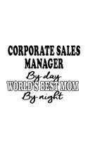 Corporate Sales Manager By Day World's Best Mom By Night: Best Corporate Sales Manager Notebook, Corporate Sales Managing/Organizer Journal Gift, Diary, Doodle Gift or Notebook - 6 x 9 Compact Size, 109 Bla