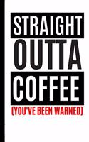 Straight Outta Coffee You've Been Warned!: Blank Lined Journal for Writing Drawing and Doodling