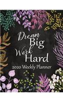 Dream Big Work Hard 2020 Weekly Planner: 52 Week Calendar Planner: Organize Goals - Self Care - Reminders - Daily Top Priorities: Colorful Garden Floral Cover