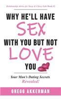 Why He'll Have Sex with You but Not Love You: Your Man's Dating Secrets Revealed