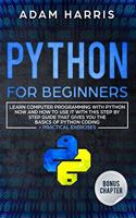 Python for beginners: learn computer programming with python now and how to use it with this step by step guide that gives you the basics of python coding + practical exe