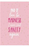 And If Love Be Madness May I Never Find Sanity Again