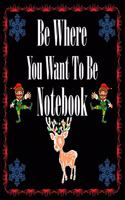 Christmas Notebook Be Where You Want To Be Notebook