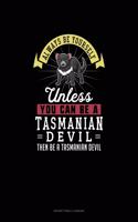 Always Be Yourself Unless You Can Be A Tasmanian Devil Then Be A Tasmanian Devil