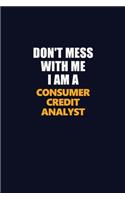 Don't Mess With Me I Am A Consumer Credit Analyst: Career journal, notebook and writing journal for encouraging men, women and kids. A framework for building your career.