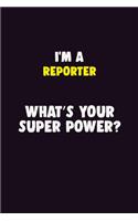 I'M A Reporter, What's Your Super Power?: 6X9 120 pages Career Notebook Unlined Writing Journal