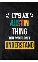 It's an Austin Thing You Wouldn't Understand: Blank Practical Personalized Austin Lined Notebook/ Journal For Favorite First Name, Inspirational Saying Unique Special Birthday Gift Idea Modern P