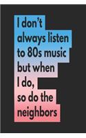 I Don't Always Listen to 80s Music But When I Do So Do the Neighbors: Blank Lined Journal for Adults