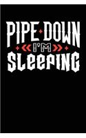 Pipe Down I'm Sleeping