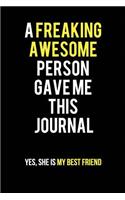 A Freaking Awesome Person Gave me this Journal. Yes, She is my Best Friend: Blank Lined Journal 6x9 - Perfect & Funny Gift for Best Friend