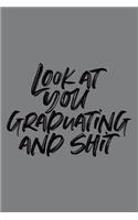Look at You Graduating and Shit: 6x9 Notebook, 100 Pages Ruled, joke original appreciation gag gift for graduation, college, high school, Funny congratulatory diary for your favorit