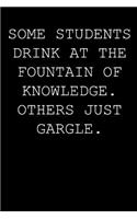 Some students drink at the fountain of knowledge. Others just gargle.