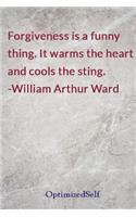 Forgiveness is a funny thing. It warms the heart and cools the sting. -William Arthur Ward
