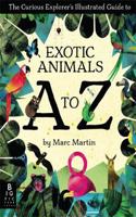 The Curious Explorer's Illustrated Guide to Exotic Animals A to Z