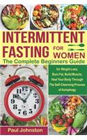 Intermittent Fasting for Women: The Complete Beginners Guide for Weight Loss, Burn Fat, Build Muscle, Heal Your Body Through the Self-Cleansing Process of Autophagy
