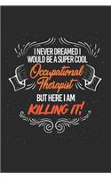 I Never Dreamed I Would Be a Super Cool Occupational Therapist But Here I Am Killing It!: Journal, Notebook