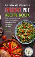 The Ultimate Beginners Instant Pot Recipe Book