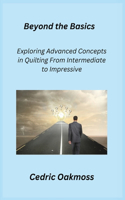 Beyond the Basics: Exploring Advanced Concepts in Quilting From Intermediate to Impressive