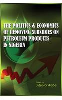 The Politics and Economics of Removing Subsidies on Petroleum Products in Nigeria