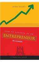How to Succeed as an Entrepreneur in Ghana