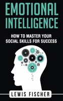 Emotional Intelligence: How To Master Your Social Skills For Success