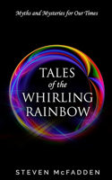 Tales of the Whirling Rainbow: Myths & Mysteries for Our Times