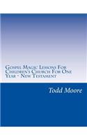Gospel Magic Lessons For Children's Church For One Year - New Testament